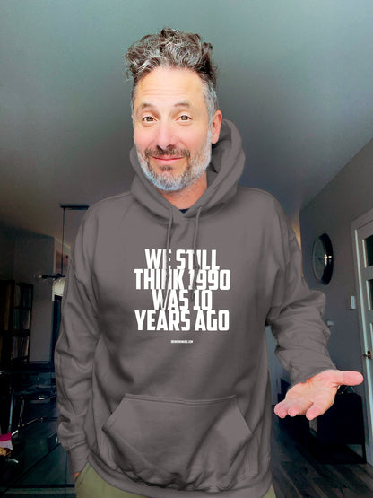 Hoodie - We Still think 1990 was 10 years ago - Unisex