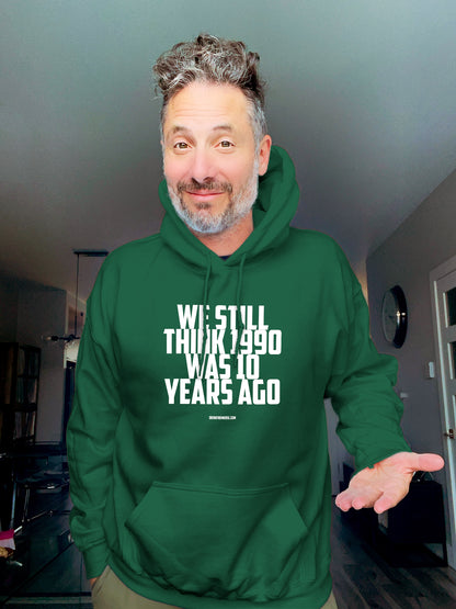 Hoodie - We Still think 1990 was 10 years ago - Unisex