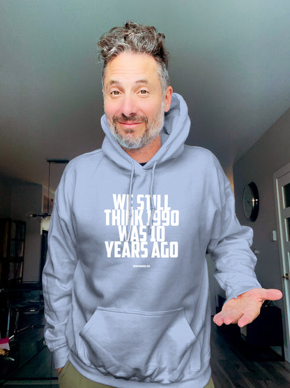 Hoodie - We Still think 1990 was 10 years ago - Unisex