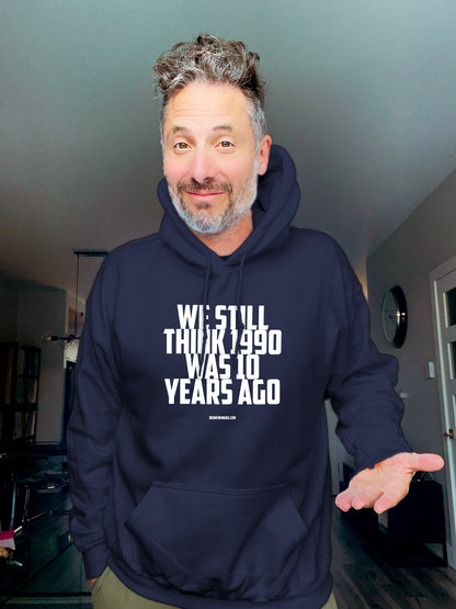 Hoodie - We Still think 1990 was 10 years ago - Unisex